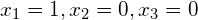 x_1=1, x_2=0, x_3=0