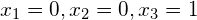 x_1=0, x_2=0, x_3=1