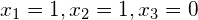 x_1=1, x_2=1, x_3=0