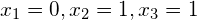 x_1=0, x_2=1, x_3=1