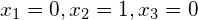 x_1=0, x_2=1, x_3=0